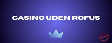 Udenlandske Casinoer Uden Rofus En Guide til Sikker Spiloplevelse